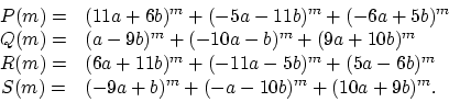 \begin{displaymath}
\begin{array}{cl}
P(m) =& (11a + 6b)^m + (-5a - 11b)^m + (-...
...S(m) =& (-9a + b)^m + (-a - 10b)^m + (10a + 9b)^m .
\end{array}\end{displaymath}