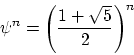 \begin{displaymath}
\psi^n = \left( {1 + \sqrt{5} \over 2} \right) ^{n}
\end{displaymath}