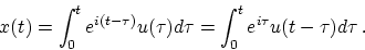 \begin{displaymath}
x(t)
= \int_0^t e^{i (t-\tau)} u(\tau) d\tau
= \int_0^t e^{i \tau} u(t-\tau) d\tau
  .
\end{displaymath}