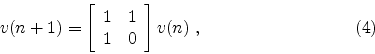 \begin{displaymath}
v(n+1) = \left[
\begin{array}{cc}
1 & 1 \\
1 & 0
\end{array}\right]
v(n) \;,
\eqno(4)
\end{displaymath}