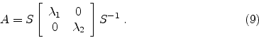 \begin{displaymath}
A = S
\left[
\begin{array}{cc}
\lambda_1 & 0 \\
0 & \lambda_2
\end{array}\right]
S^{-1} \; .
\eqno(9)
\end{displaymath}