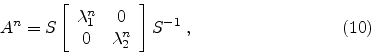 \begin{displaymath}
A^n = S
\left[
\begin{array}{cc}
\lambda_1^n & 0 \\
0 & \lambda_2^n
\end{array}\right]
S^{-1} \; ,
\eqno(10)
\end{displaymath}