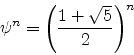 \begin{displaymath}
\psi^n = \left( {1 + \sqrt{5} \over 2} \right) ^{n}
\end{displaymath}