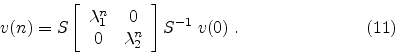 \begin{displaymath}
v(n) =
S
\left[
\begin{array}{cc}
\lambda_1^n & 0 \\
0 & \lambda_2^n
\end{array}\right]
S^{-1} \; v(0) \; .
\eqno(11)
\end{displaymath}