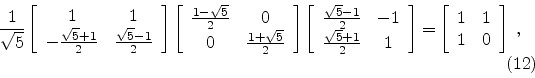 \begin{displaymath}
{1 \over \sqrt{5}}
\left[
\begin{array}{cc}
1 & 1 \\
- {...
...rray}{cc}
1 & 1 \\
1 & 0
\end{array}\right]
\; ,
\eqno(12)
\end{displaymath}