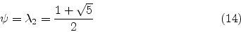 \begin{displaymath}
\psi =
\lambda_2 = {1+\sqrt{5} \over 2}
\eqno(14)
\end{displaymath}