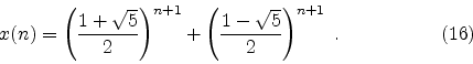 \begin{displaymath}
x(n) = \left( {1 + \sqrt{5} \over 2} \right) ^{n+1}
+
\left( {1 - \sqrt{5} \over 2} \right) ^{n+1}
\; .
\eqno(16)
\end{displaymath}