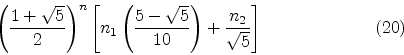 \begin{displaymath}
\left( {1 + \sqrt{5} \over 2} \right) ^{n}
\left[
n_1 \lef...
... \over 10} \right)
+
{n_2 \over \sqrt{5}}
\right]
\eqno(20)
\end{displaymath}