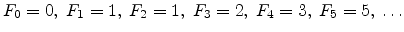 $F_0=0, \; F_1=1, \; F_2=1, \; F_3=2, \;
F_4=3, \; F_5=5, \; \ldots$