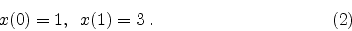 \begin{displaymath}
x(0) = 1,
\; \;
x(1) = 3 \; .
\eqno(2)
\end{displaymath}